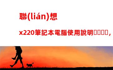 聯(lián)想x220筆記本電腦使用說明，聯(lián)想筆記本電腦鍵盤使用說明